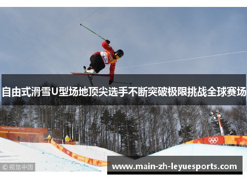 自由式滑雪U型场地顶尖选手不断突破极限挑战全球赛场