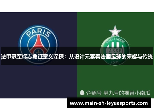 法甲冠军标志象征意义深探：从设计元素看法国足球的荣耀与传统