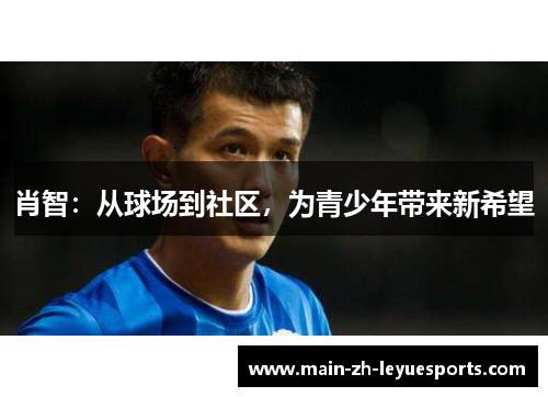 肖智：从球场到社区，为青少年带来新希望