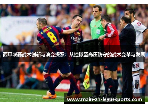 西甲联赛战术创新与演变探索：从控球至高压防守的战术变革与发展