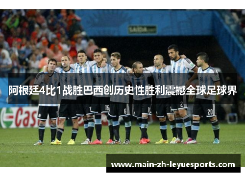 阿根廷4比1战胜巴西创历史性胜利震撼全球足球界