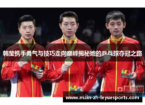 韩莹携手勇气与技巧走向巅峰揭秘她的乒乓球夺冠之路