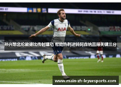 孙兴慜北伦敦德比传射建功 帮助热刺逆转阿森纳赢得关键三分