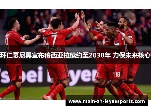 拜仁慕尼黑宣布穆西亚拉续约至2030年 力保未来核心