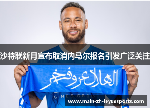 沙特联新月宣布取消内马尔报名引发广泛关注
