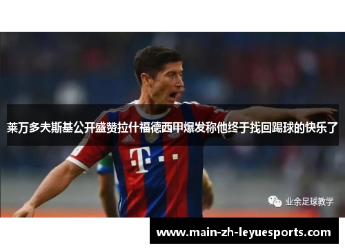 莱万多夫斯基公开盛赞拉什福德西甲爆发称他终于找回踢球的快乐了